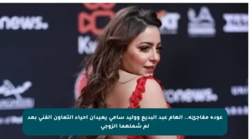 عودة مفاجئة.. إلهام عبد البديع ووليد سامي يعيدان إحياء التعاون الفني بعد لم شملهما الزوجي